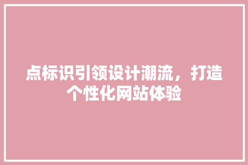 点标识引领设计潮流，打造个性化网站体验