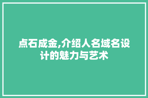 点石成金,介绍人名域名设计的魅力与艺术 点石成金,介绍人名域名设计的魅力与艺术 搜狗SEO