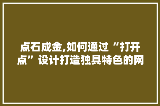 点石成金,如何通过“打开点”设计打造独具特色的网站