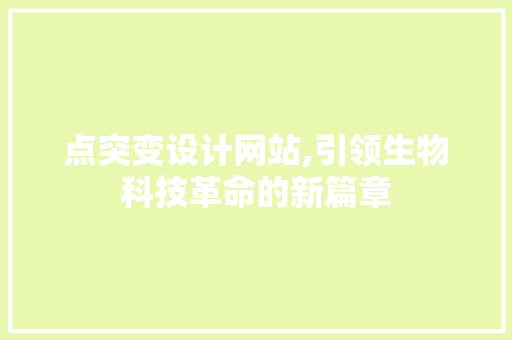 点突变设计网站,引领生物科技革命的新篇章