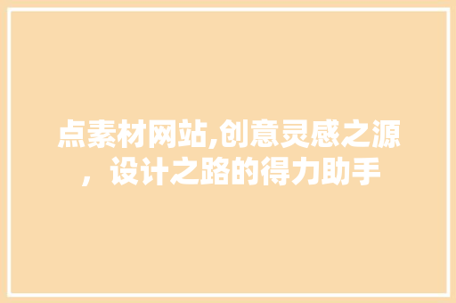 点素材网站,创意灵感之源，设计之路的得力助手