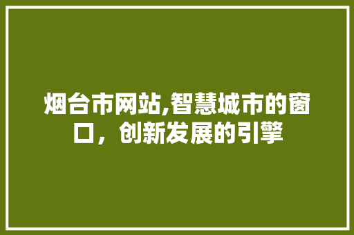 烟台市网站,智慧城市的窗口，创新发展的引擎