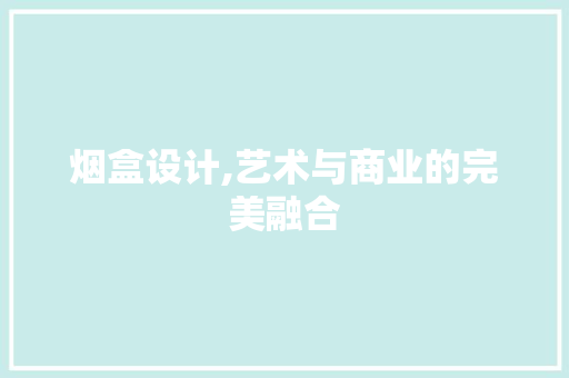 烟盒设计,艺术与商业的完美融合 烟盒设计,艺术与商业的完美融合 SEO关键词