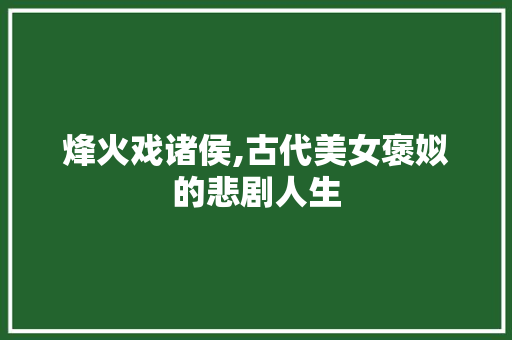 烽火戏诸侯,古代美女褒姒的悲剧人生