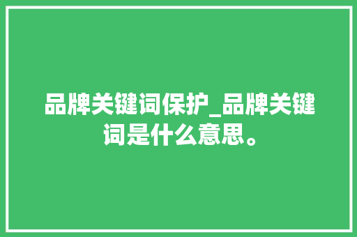 品牌关键词保护_品牌关键词是什么意思。