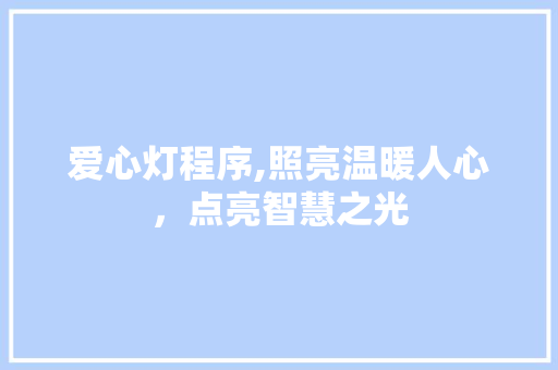 爱心灯程序,照亮温暖人心，点亮智慧之光