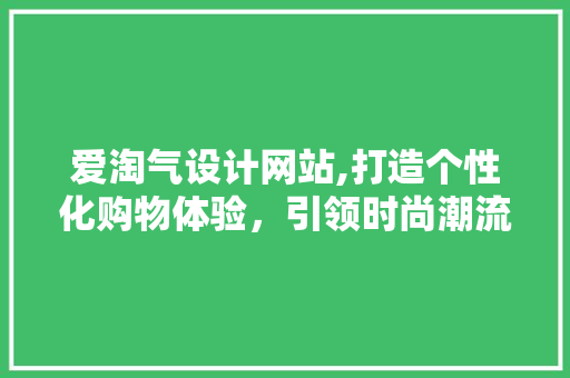 爱淘气设计网站,打造个性化购物体验，引领时尚潮流