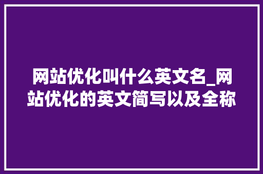 网站优化叫什么英文名_网站优化的英文简写以及全称。
