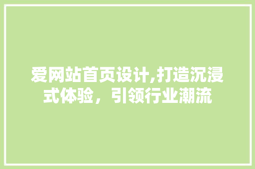 爱网站首页设计,打造沉浸式体验，引领行业潮流