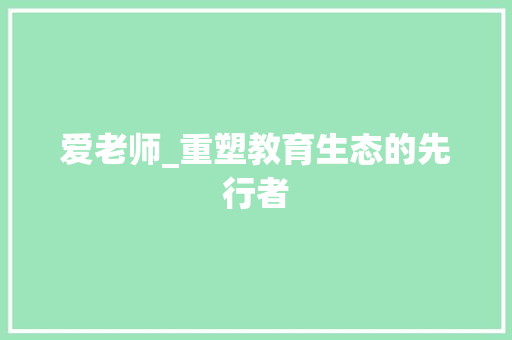爱老师_重塑教育生态的先行者 爱老师_重塑教育生态的先行者 神马SEO