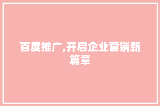 百度推广,开启企业营销新篇章