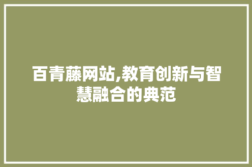 百青藤网站,教育创新与智慧融合的典范