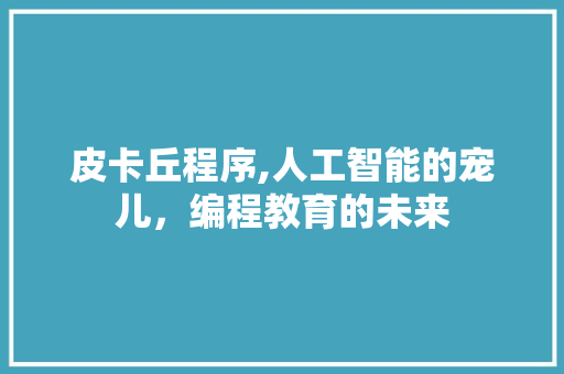 皮卡丘程序,人工智能的宠儿，编程教育的未来