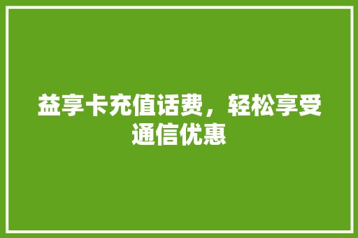 益享卡充值话费，轻松享受通信优惠