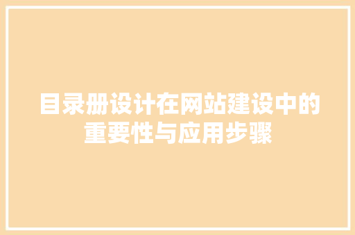 目录册设计在网站建设中的重要性与应用步骤