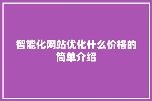 智能化网站优化什么价格的简单介绍 智能化网站优化什么价格的简单介绍 SEO关键词