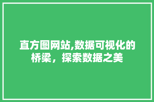 直方图网站,数据可视化的桥梁，探索数据之美