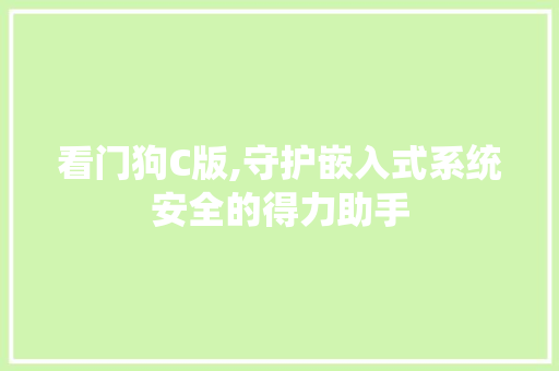 看门狗C版,守护嵌入式系统安全的得力助手