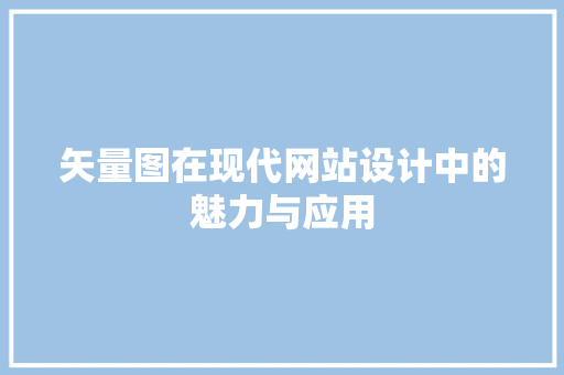 矢量图在现代网站设计中的魅力与应用