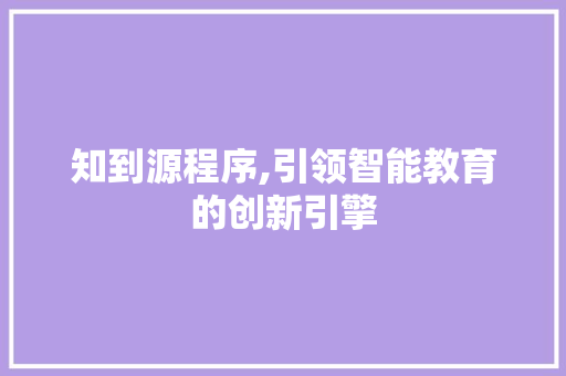 知到源程序,引领智能教育的创新引擎