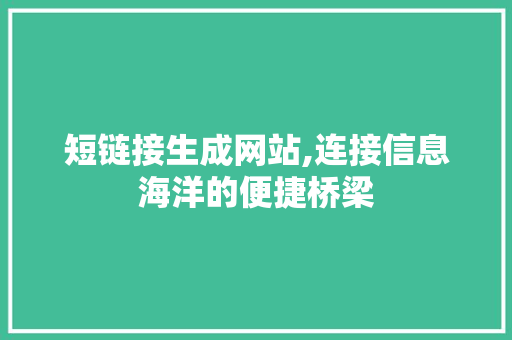 短链接生成网站,连接信息海洋的便捷桥梁