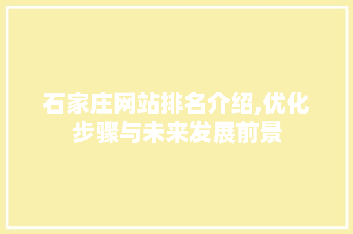 石家庄网站排名介绍,优化步骤与未来发展前景 石家庄网站排名介绍,优化步骤与未来发展前景 神马SEO