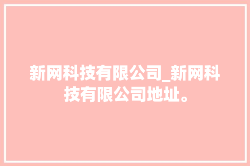 新网科技有限公司_新网科技有限公司地址。 新网科技有限公司_新网科技有限公司地址。 网站建设公司