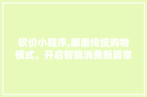砍价小程序,颠覆传统购物模式，开启智能消费新篇章