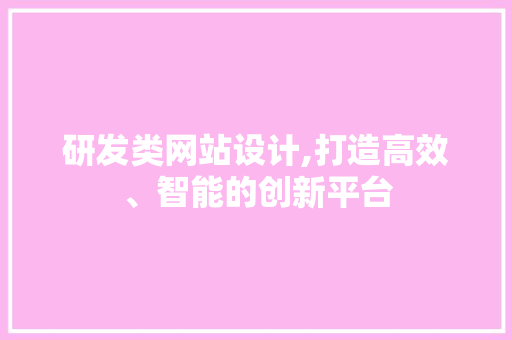 研发类网站设计,打造高效、智能的创新平台