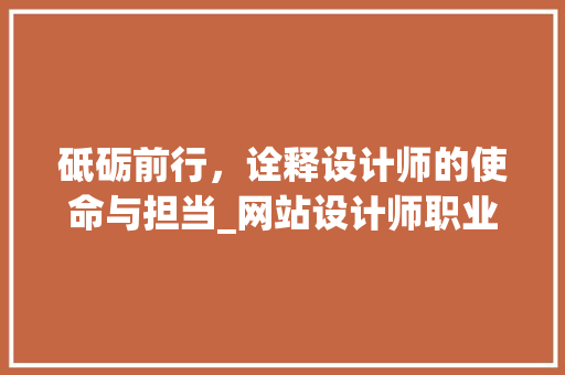 砥砺前行，诠释设计师的使命与担当_网站设计师职业分析