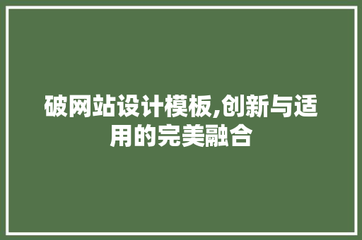 破网站设计模板,创新与适用的完美融合