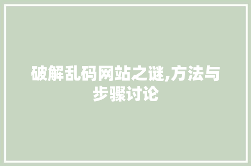 破解乱码网站之谜,方法与步骤讨论