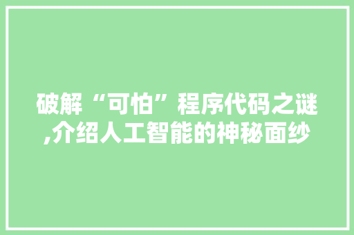 破解“可怕”程序代码之谜,介绍人工智能的神秘面纱