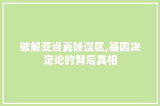 破解亚当夏娃误区,基因决定论的背后真相