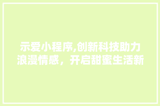 示爱小程序,创新科技助力浪漫情感，开启甜蜜生活新篇章