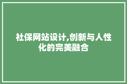 社保网站设计,创新与人性化的完美融合