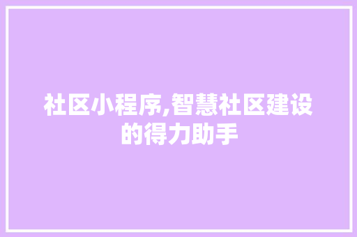 社区小程序,智慧社区建设的得力助手