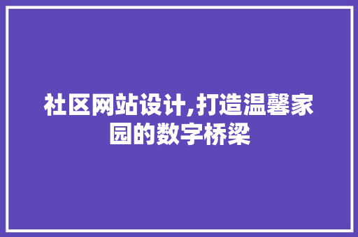 社区网站设计,打造温馨家园的数字桥梁