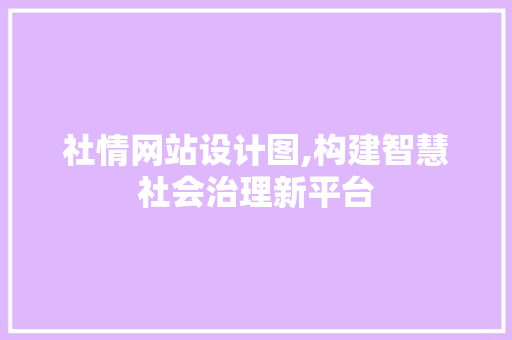社情网站设计图,构建智慧社会治理新平台