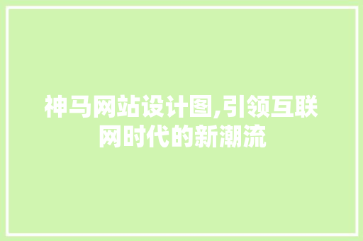 神马网站设计图,引领互联网时代的新潮流