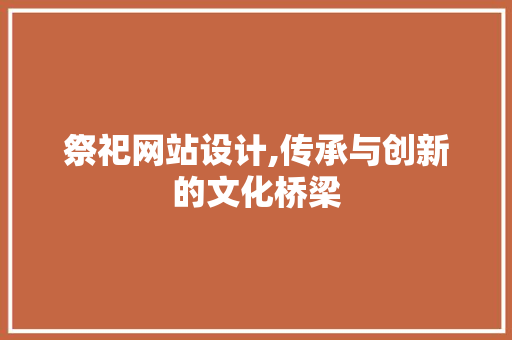 祭祀网站设计,传承与创新的文化桥梁