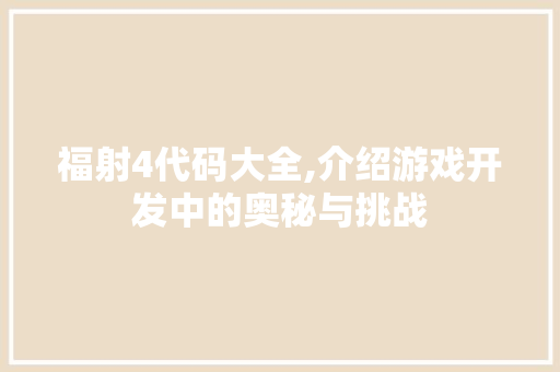 福射4代码大全,介绍游戏开发中的奥秘与挑战
