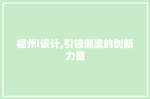 福州i设计,引领潮流的创新力量
