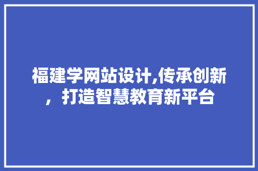 福建学网站设计,传承创新，打造智慧教育新平台 福建学网站设计,传承创新，打造智慧教育新平台 搜狗SEO