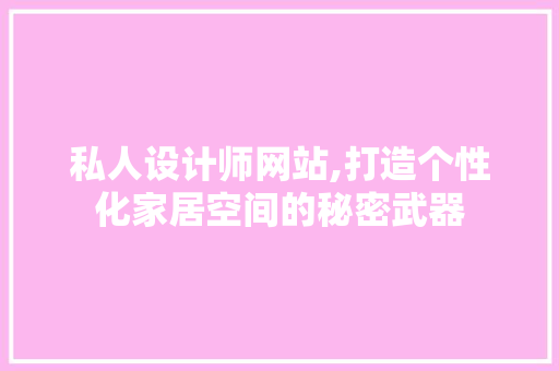 私人设计师网站,打造个性化家居空间的秘密武器