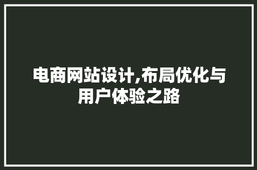 电商网站设计,布局优化与用户体验之路