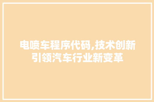 电喷车程序代码,技术创新引领汽车行业新变革