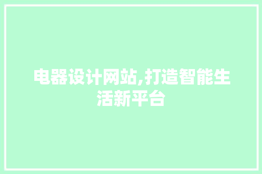 电器设计网站,打造智能生活新平台