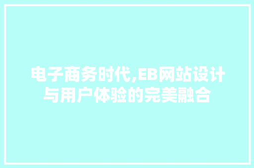 电子商务时代,EB网站设计与用户体验的完美融合