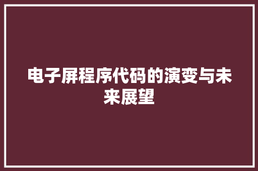 电子屏程序代码的演变与未来展望 电子屏程序代码的演变与未来展望 网站建设公司